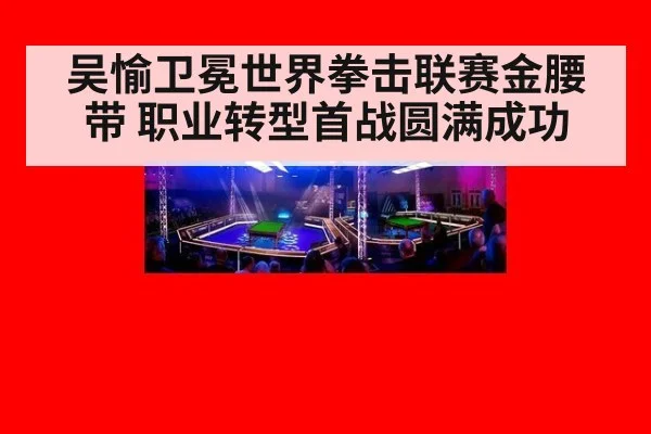 吴愉卫冕世界拳击联赛金腰带 职业转型首战圆满成功